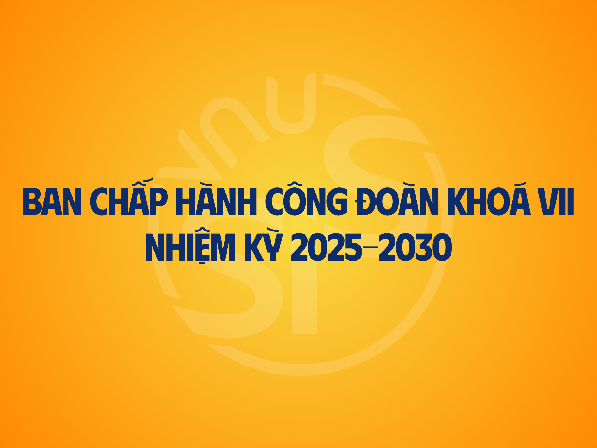 Ban chấp hành công đoàn khoá VII nhiệm kỳ 2025-2030